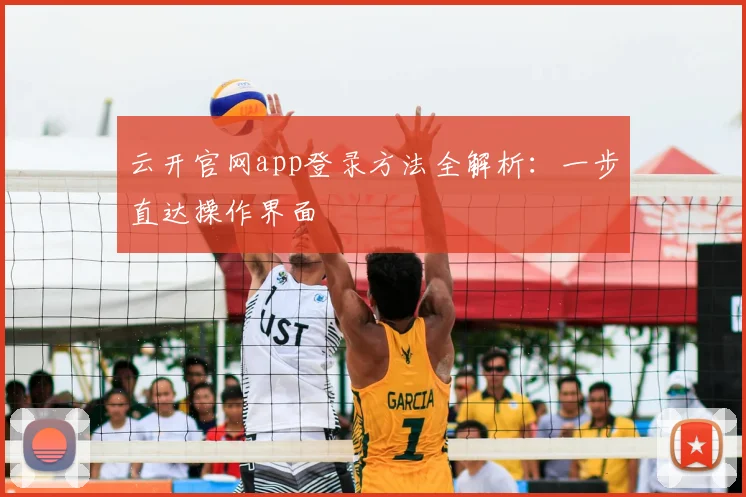 云开官网app登录方法全解析:一步直达操作界面