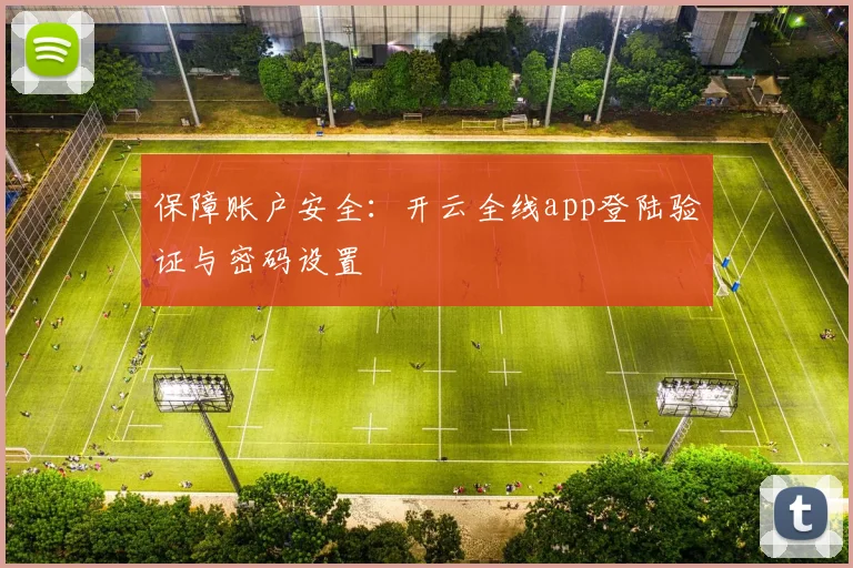 保障账户安全：开云全线app登陆验证与密码设置