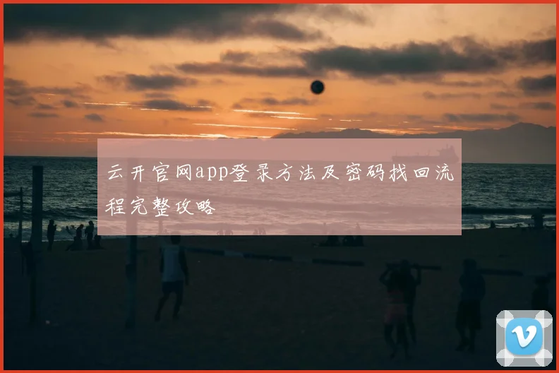 云开官网app登录方法及密码找回流程完整攻略