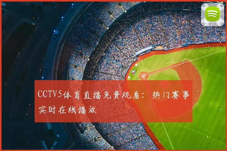 CCTV5体育直播免费观看:热门赛事实时在线播放